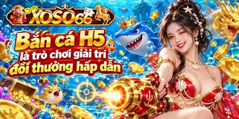 Bắn Cá H5 Tại Xoso66 – Game Đại Dương Đổi Thưởng Hấp Dẫn