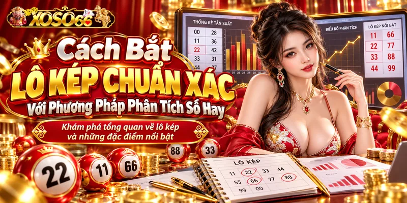 Cách Bắt Lô Kép Chuẩn Xác Với Phương Pháp Phân Tích Số Hay