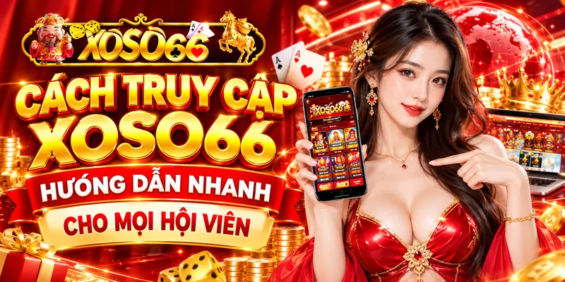 Cách Truy Cập XOSO66 - Hướng Dẫn Nhanh Cho Mọi Hội Viên