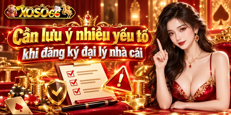 Cần lưu ý nhiều yếu tố khi đăng ký đại lý nhà cái
