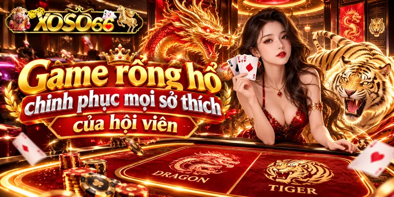Game rồng hổ chinh phục mọi sở thích của hội viên