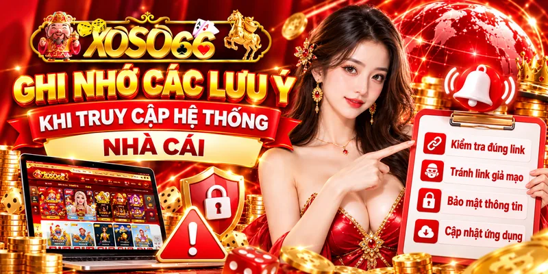 Ghi nhớ các lưu ý khi truy cập hệ thống nhà cái