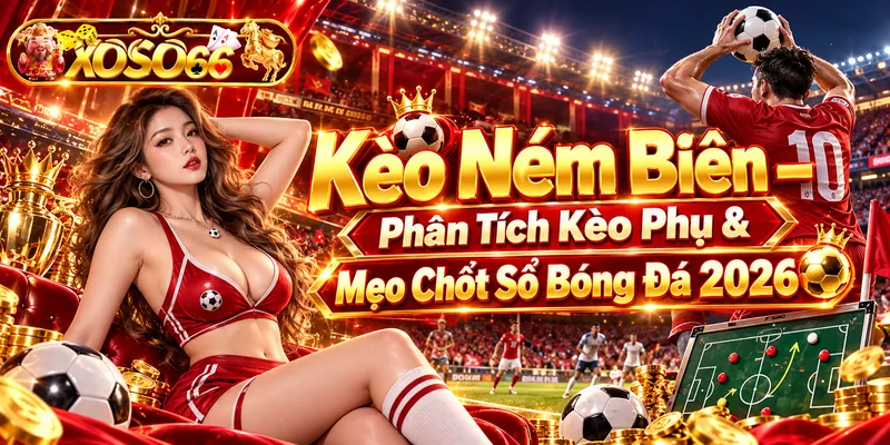 Kèo Ném Biên – Phân Tích Kèo Phụ & Mẹo Chốt Sổ Bóng Đá 2026
