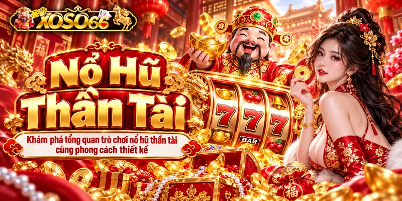 Khám phá tổng quan trò chơi nổ hũ thần tài cùng phong cách thiết kế