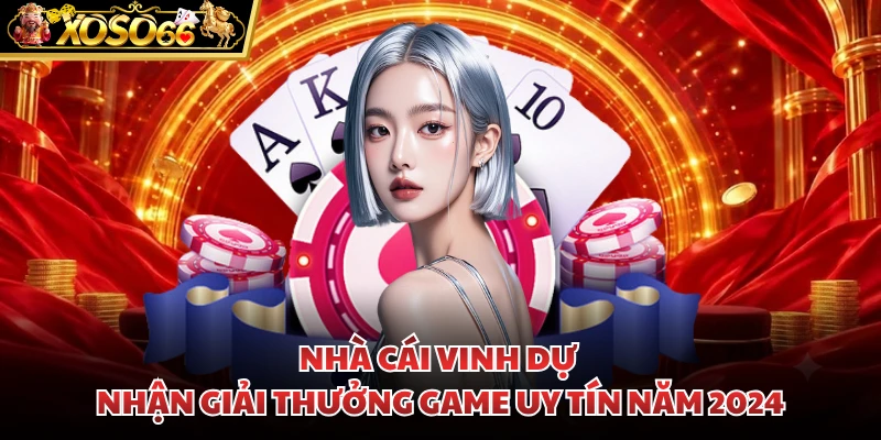 Nhà cái vinh dự nhận giải thưởng game uy tín năm 2024