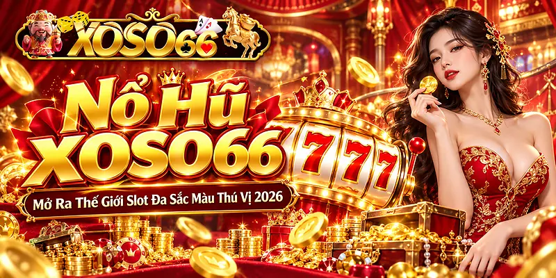 Nổ Hũ Xoso66 - Mở Ra Thế Giới Slot Đa Sắc Màu Thú Vị 2026