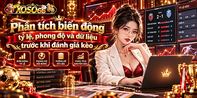 Phân tích biến động tỷ lệ, phong độ và dữ liệu trước khi đánh giá kèo