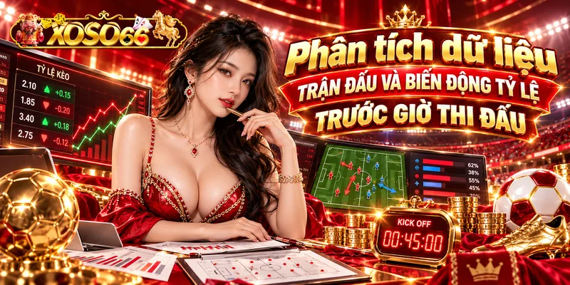 Phân tích dữ liệu trận đấu và biến động tỷ lệ trước giờ thi đấu