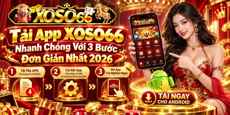 Tải App XOSO66 Nhanh Chóng Với 3 Bước Đơn Giản Nhất 2026