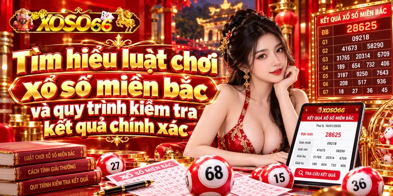 Tìm hiểu luật chơi xổ số miền bắc và quy trình kiểm tra kết quả chính xác