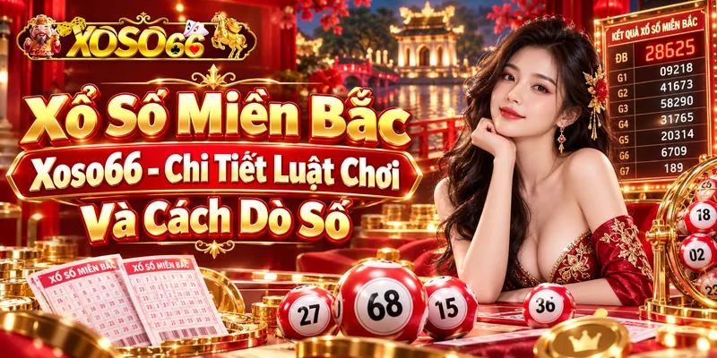 Xổ Số Miền Bắc Xoso66 - Chi Tiết Luật Chơi Và Cách Dò Số