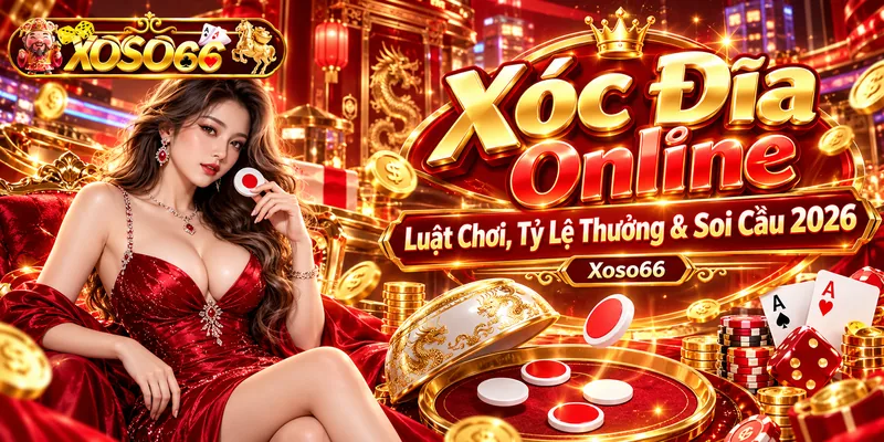 Xóc Đĩa Online – Luật Chơi, Tỷ Lệ Thưởng & Soi Cầu 2026