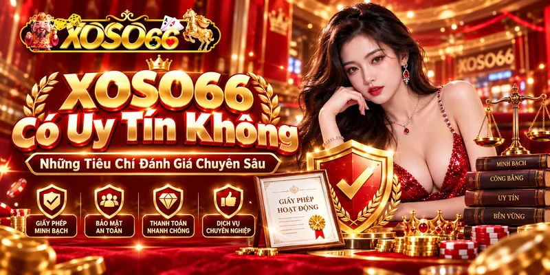 XOSO66 Có Uy Tín Không - Những Tiêu Chí Đánh Giá Chuyên Sâu